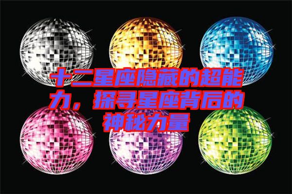 十二星座隱藏的超能力，探尋星座背后的神秘力量