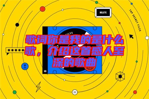 歌詞你是我的是什么歌，介紹這首感人至深的歌曲