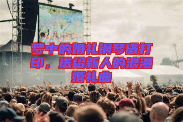 夢(mèng)中的婚禮鋼琴譜打印，送給新人的浪漫婚禮曲
