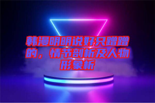 韓漫明明說好只蹭蹭的，情節(jié)剖析及人物形象析