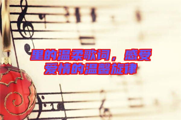 里的溫柔歌詞，感受愛情的溫馨旋律