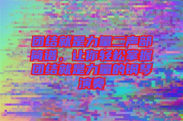 團結(jié)就是力量二聲部簡譜，讓你輕松掌握團結(jié)就是力量的鋼琴演奏