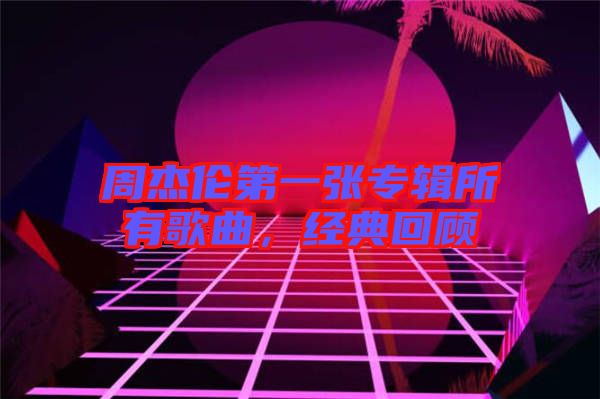 周杰倫第一張專輯所有歌曲，經(jīng)典回顧