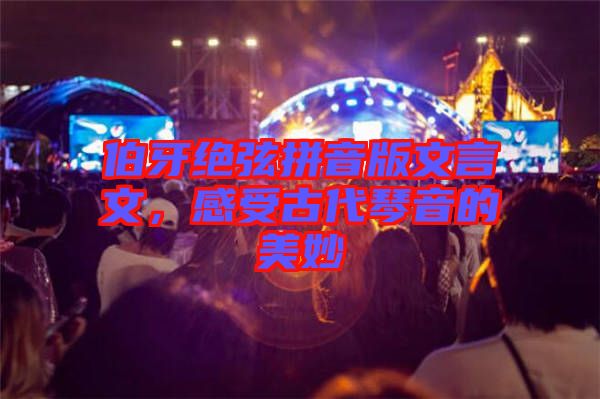 伯牙絕弦拼音版文言文，感受古代琴音的美妙