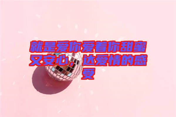 就是愛你愛著你甜蜜又安心，達(dá)愛情的感受