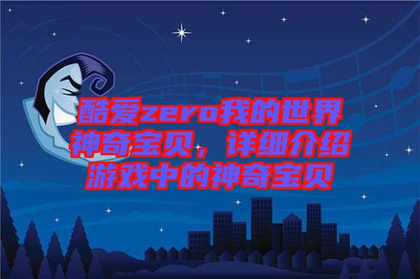 酷愛zero我的世界神奇寶貝，詳細介紹游戲中的神奇寶貝