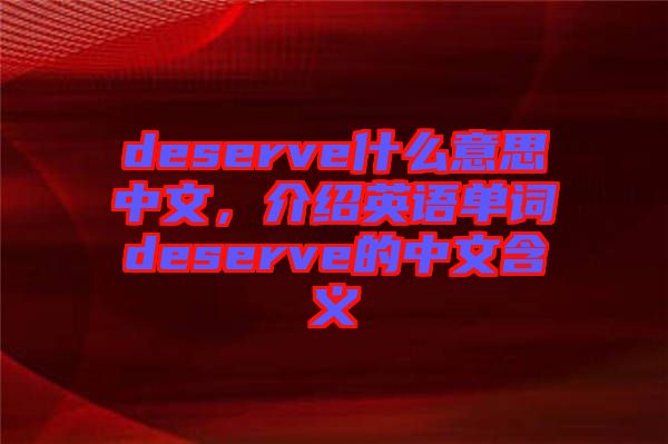deserve什么意思中文，介紹英語(yǔ)單詞deserve的中文含義