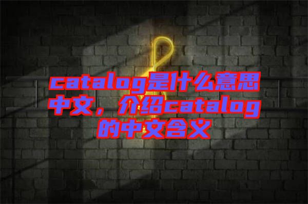 catalog是什么意思中文，介紹catalog的中文含義