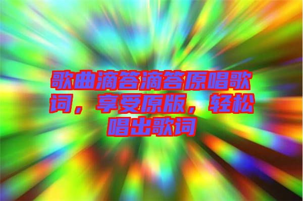 歌曲滴答滴答原唱歌詞，享受原版，輕松唱出歌詞