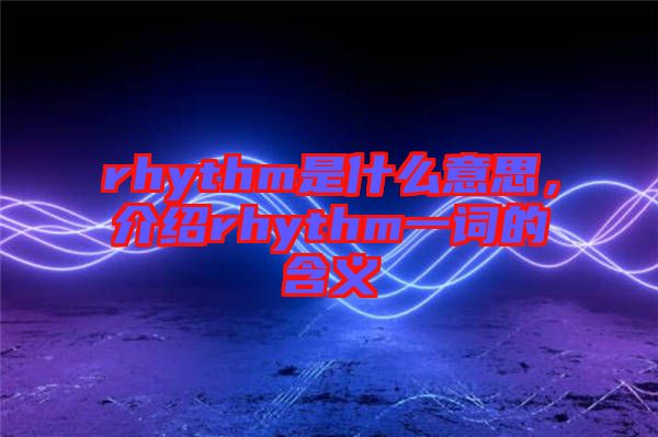 rhythm是什么意思，介紹rhythm一詞的含義