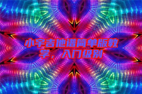 小宇吉他譜簡單版教學，入門級別
