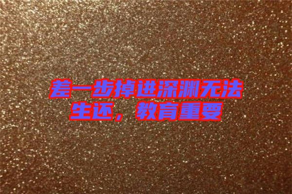 差一步掉進(jìn)深淵無法生還，教育重要