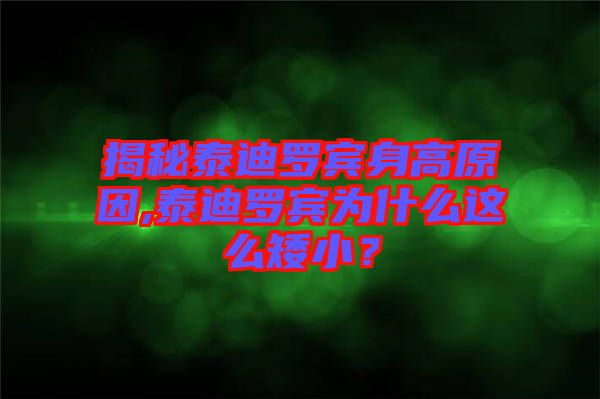 揭秘泰迪羅賓身高原因,泰迪羅賓為什么這么矮??？