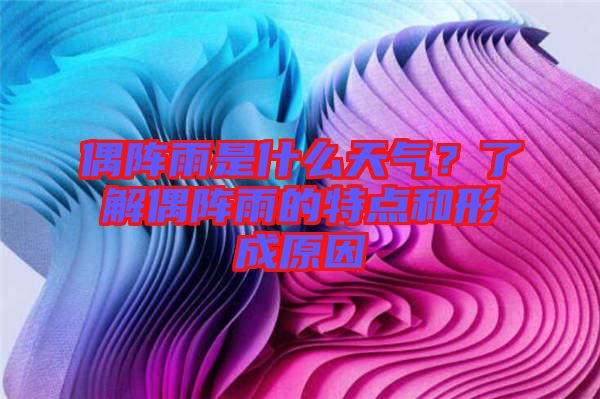 偶陣雨是什么天氣？了解偶陣雨的特點(diǎn)和形成原因