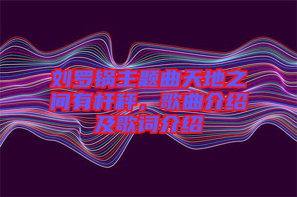劉羅鍋主題曲天地之間有桿秤，歌曲介紹及歌詞介紹