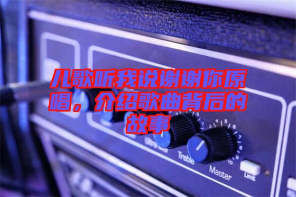 兒歌聽我說謝謝你原唱，介紹歌曲背后的故事