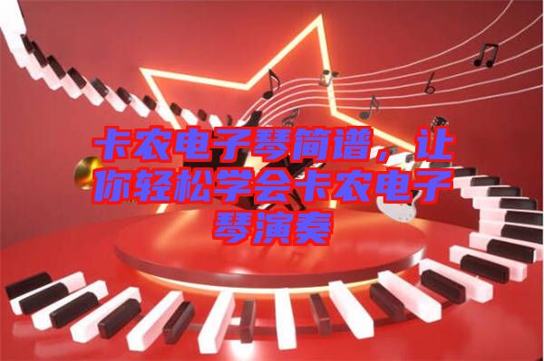 卡農(nóng)電子琴簡(jiǎn)譜，讓你輕松學(xué)會(huì)卡農(nóng)電子琴演奏