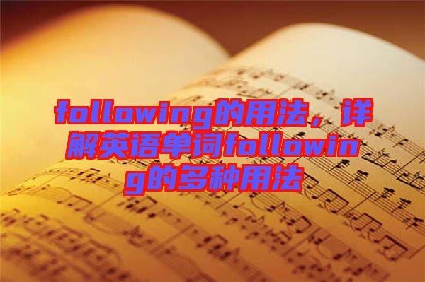 following的用法，詳解英語單詞following的多種用法