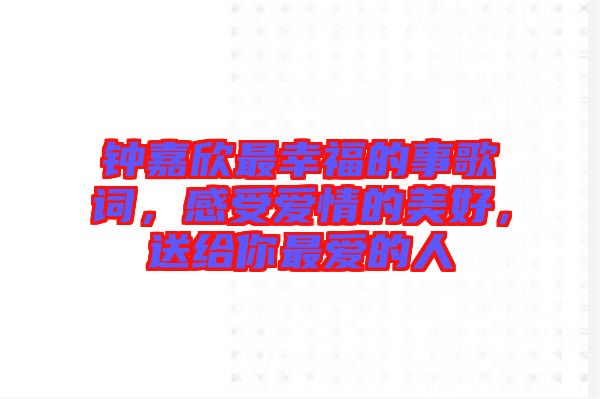 鐘嘉欣最幸福的事歌詞，感受愛情的美好，送給你最愛的人