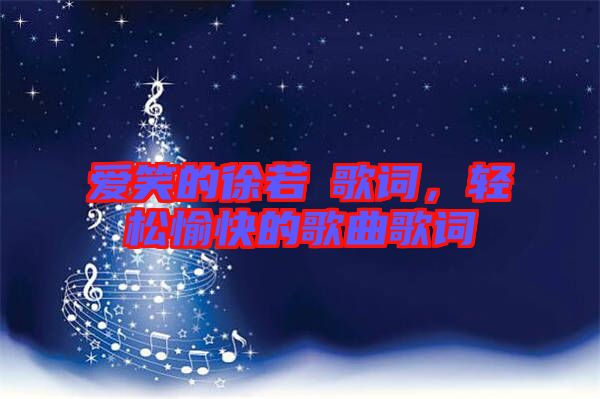 愛(ài)笑的徐若瑄歌詞，輕松愉快的歌曲歌詞