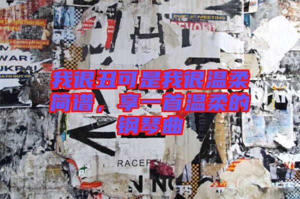 我很丑可是我很溫柔簡譜，享一首溫柔的鋼琴曲
