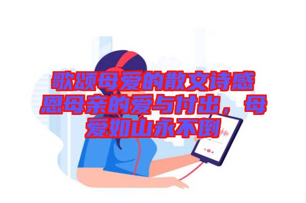 歌頌?zāi)笎?ài)的散文詩(shī)感恩母親的愛(ài)與付出，母愛(ài)如山永不倒