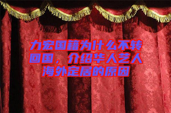 力宏國籍為什么不轉(zhuǎn)回國，介紹華人藝人海外定居的原因