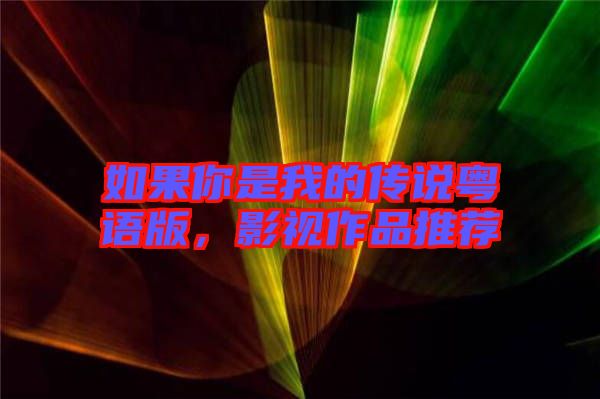 如果你是我的傳說(shuō)粵語(yǔ)版，影視作品推薦