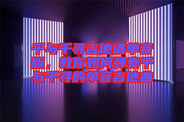 千與千尋吉他譜單音版，教你如何彈奏千與千尋的單音吉他曲