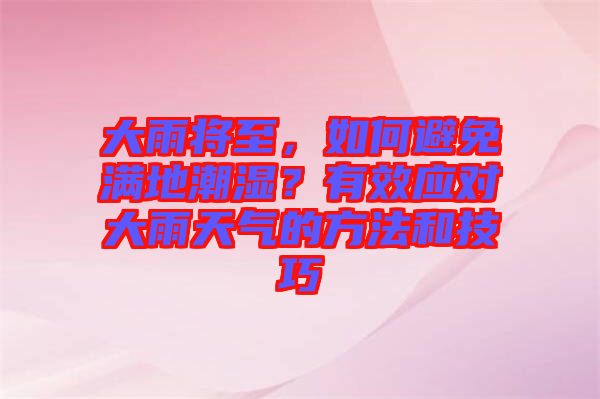 大雨將至，如何避免滿地潮濕？有效應對大雨天氣的方法和技巧