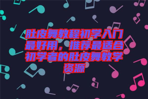 肚皮舞教程初學(xué)入門最好用，推薦最適合初學(xué)者的肚皮舞教學(xué)資源