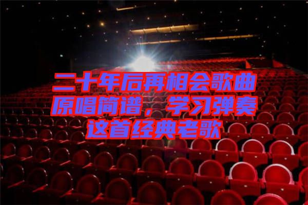 二十年后再相會歌曲原唱簡譜，學(xué)習(xí)彈奏這首經(jīng)典老歌