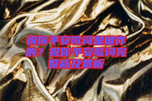 祝你平安歌詞是誰作的？祝你平安歌詞完整版及賞析