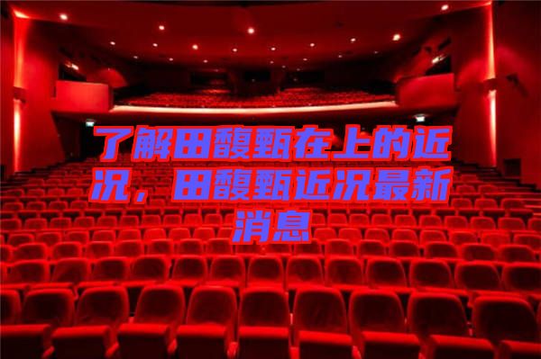了解田馥甄在上的近況，田馥甄近況最新消息
