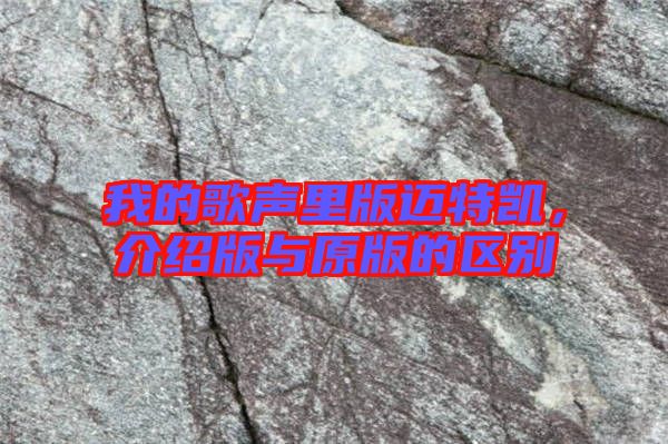 我的歌聲里版邁特凱，介紹版與原版的區(qū)別