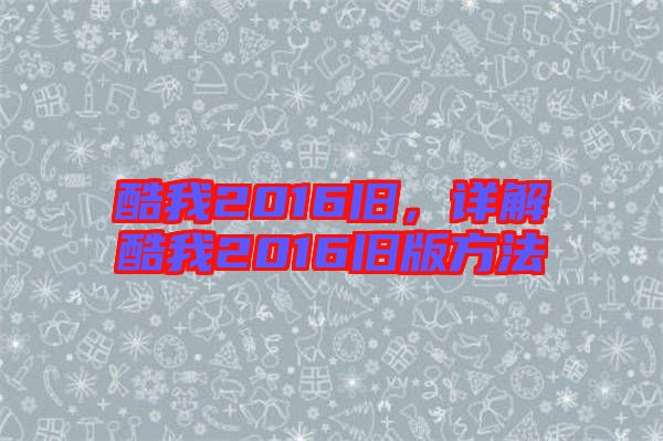 酷我2016舊，詳解酷我2016舊版方法