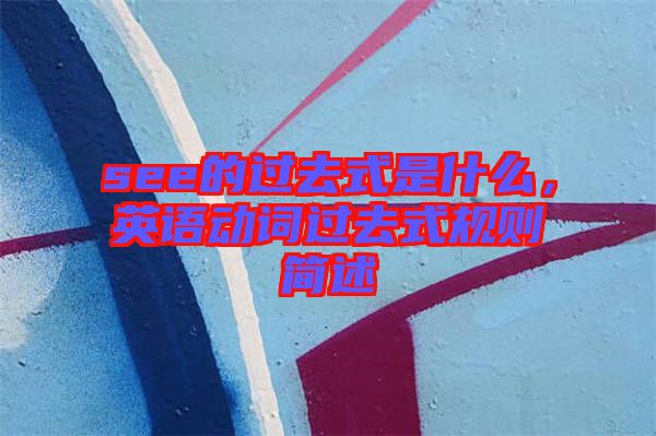 see的過去式是什么，英語動詞過去式規(guī)則簡述
