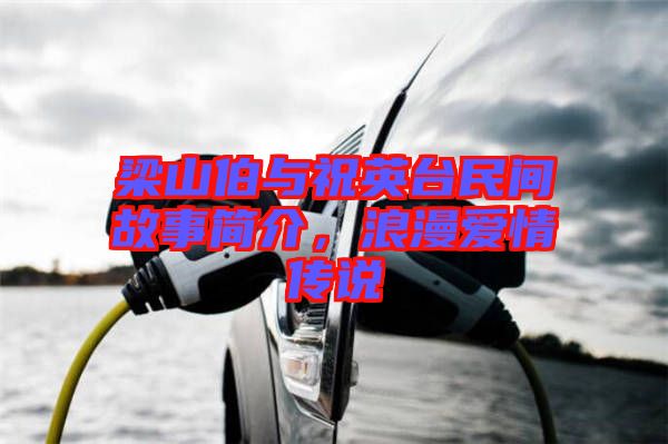 梁山伯與祝英臺(tái)民間故事簡(jiǎn)介，浪漫愛(ài)情傳說(shuō)