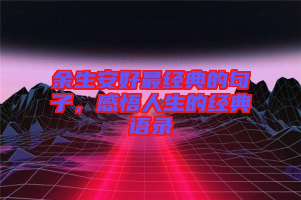 余生安好最經(jīng)典的句子，感悟人生的經(jīng)典語錄