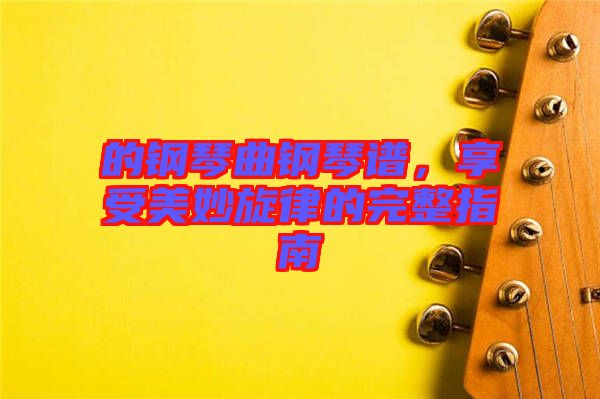 的鋼琴曲鋼琴譜，享受美妙旋律的完整指南