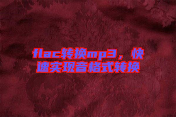 flac轉(zhuǎn)換mp3，快速實現(xiàn)音格式轉(zhuǎn)換