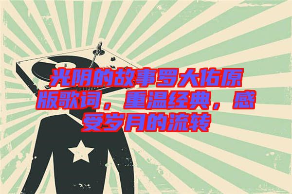 光陰的故事羅大佑原版歌詞，重溫經典，感受歲月的流轉