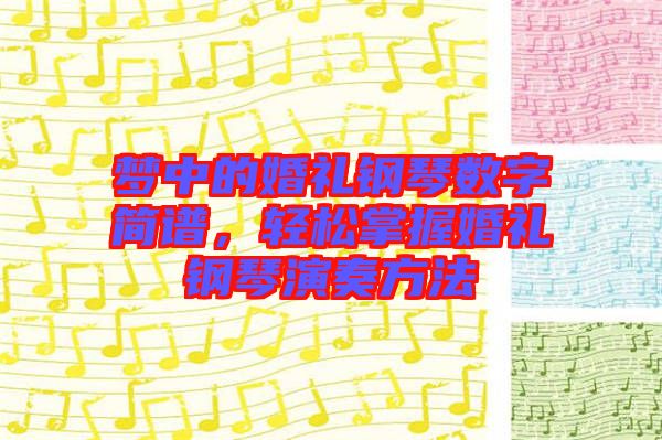 夢(mèng)中的婚禮鋼琴數(shù)字簡(jiǎn)譜，輕松掌握婚禮鋼琴演奏方法