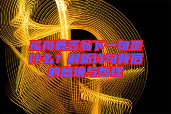 孤舟蓑笠翁下一句是什么？解析詩句背后的意境與哲理
