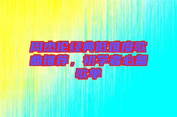 周杰倫經(jīng)典低難度歌曲推薦，初學(xué)者必備歌單