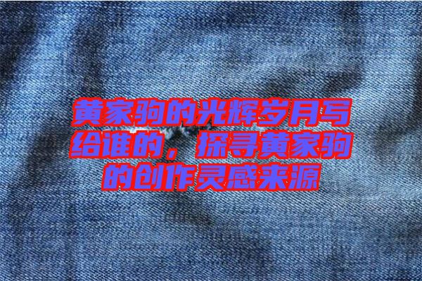 黃家駒的光輝歲月寫給誰的，探尋黃家駒的創(chuàng)作靈感來源