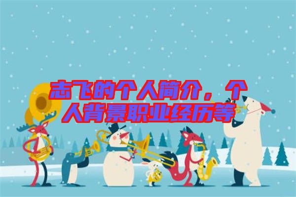 志飛的個(gè)人簡(jiǎn)介，個(gè)人背景職業(yè)經(jīng)歷等
