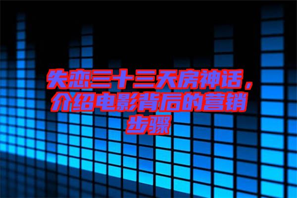 失戀三十三天房神話，介紹電影背后的營銷步驟
