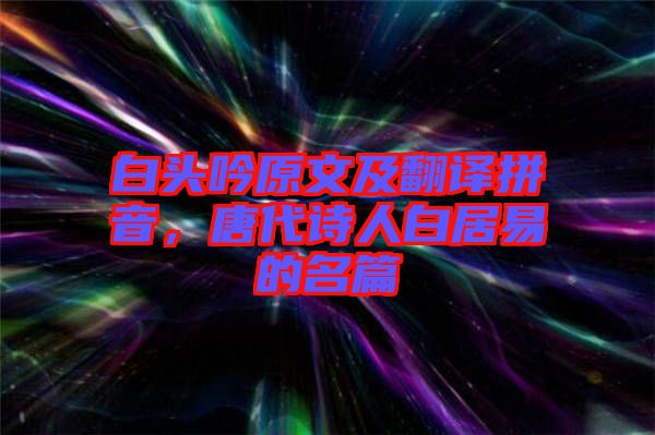 白頭吟原文及翻譯拼音，唐代詩(shī)人白居易的名篇