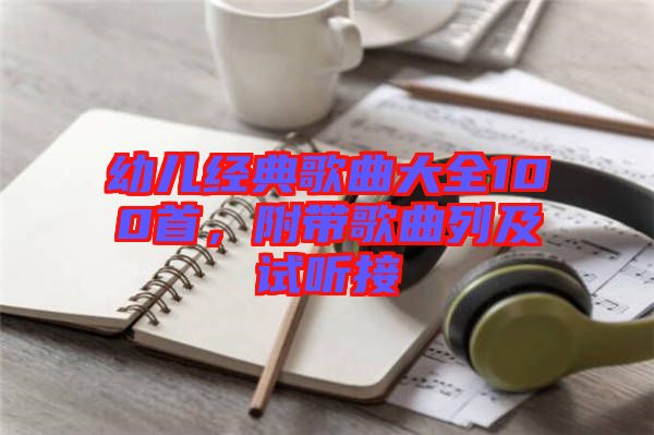 幼兒經(jīng)典歌曲大全100首，附帶歌曲列及試聽接